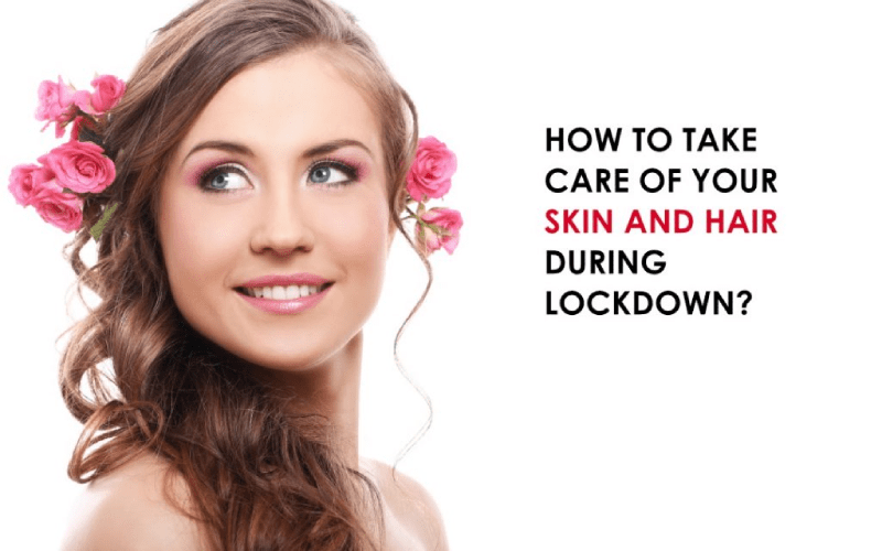 HOW TO TAKE CARE OF YOUR SKIN AND HAIR DURING LOCKDOWN?